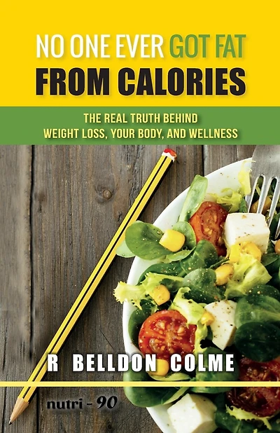 No One Ever Got Fat from Calories: The Real Truth Behind Weight Loss, Your Body, and Wellness