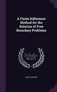 A Finite Difference Method for the Solution of Free Boundary Problems (Classic Reprint)
