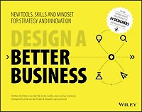 Design a Better Business: New Tools, Skills, and Mindset for Strategy Innovation
