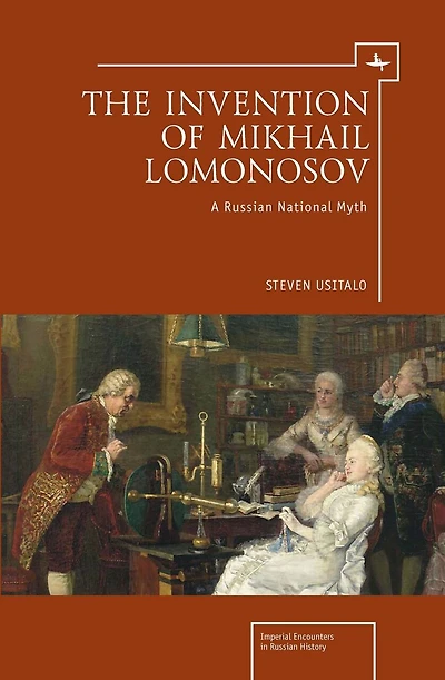 The Invention of Mikhail Lomonosov: A Russian National Myth