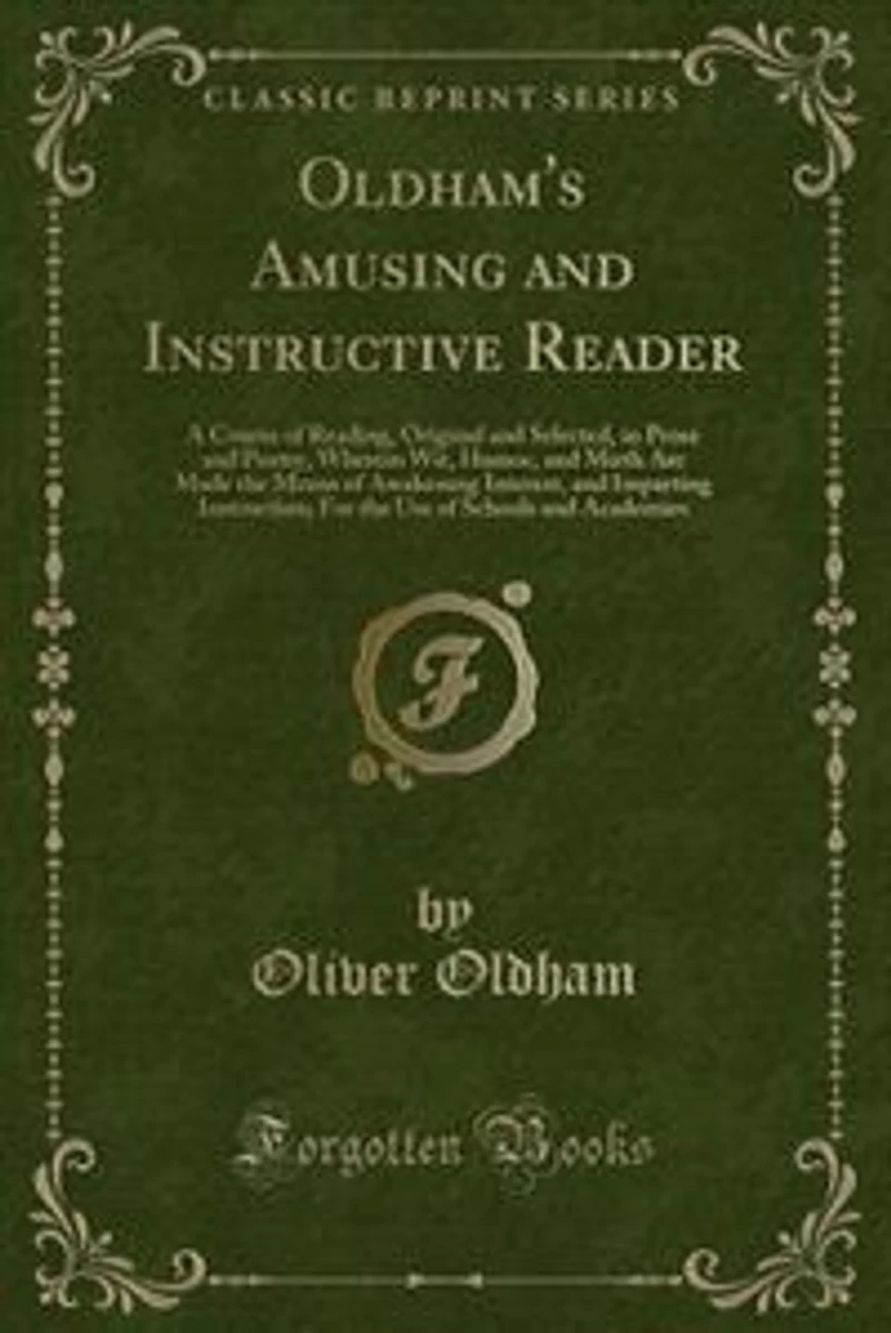Oldham's Amusing and Instructive Reader: A Course of Reading, Original Selected, Prose Poetry, Wherein Wit, Humor, Mirth Are