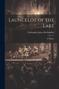 Launcelot of the Lake; a Tragedy