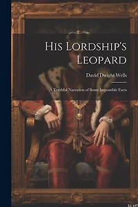 His Lordship's Leopard: A Truthful Narration of Some Impossible Facts
