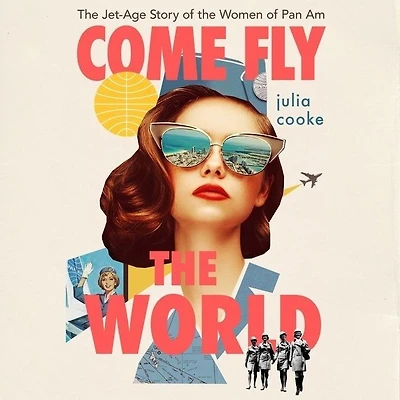 Come Fly the World: Jet-Age Story of Women Pan Am