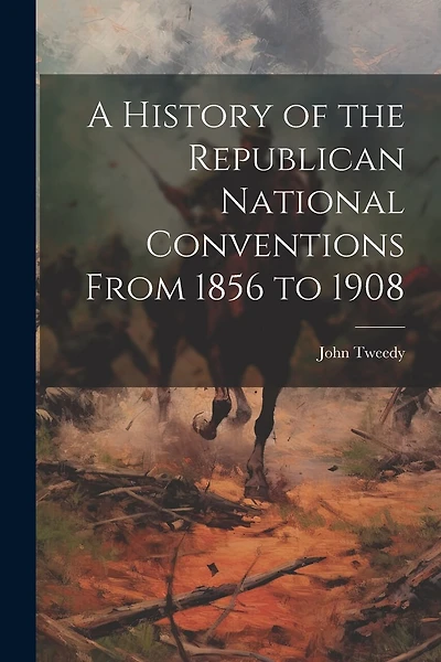 A History of the Republican National Conventions From 1856 to 1908