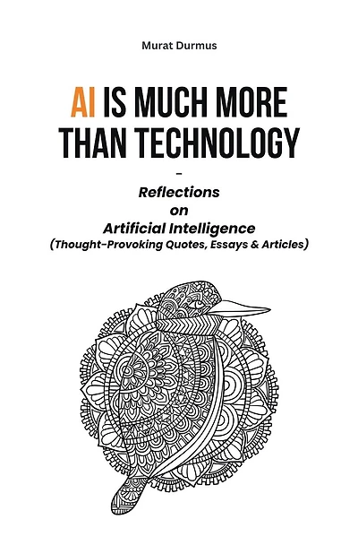 AI is much more than Technology: Reflections on Artificial Intelligence - (Thought-Provoking Quotes