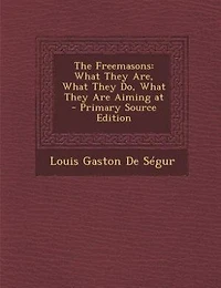 The Freemasons: What They Are, Do, Are Aiming At (Classic Reprint)