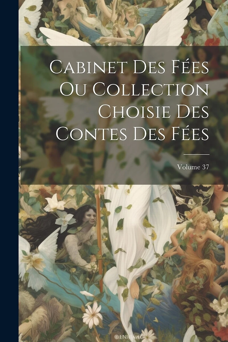 Cabinet Des Fées Ou Collection Choisie Des Contes Des Fées; Volume 37