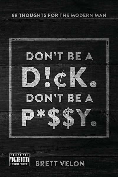 Don't be a Dick. Don't be a Pussy: 99 Thoughts for the Modern Man