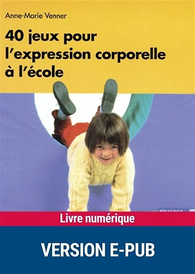 40 jeux expression corporelle - EPUB: Maternelle - Elémentaire
