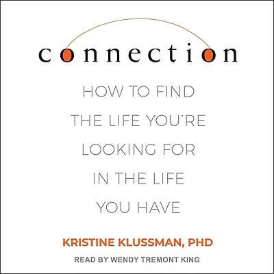 Connection: How To Find The Life You're Looking For You Have