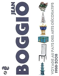 Jean Boggio : voyage au pays des arts décoratifs, 1988-2008 : Musée national de porcelaine Adrien Dubouché, Limoges, 18 juin-20 octobre 2008: voyage au pays des arts décoratifs, 1988-2008