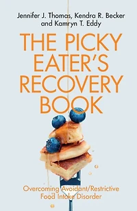 The Picky Eater's Recovery Book: Overcoming Avoidant/restrictive Food Intake Disorder