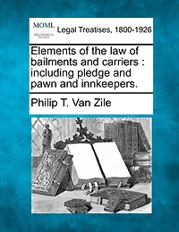 Elements Of The Law Of Bailments And Carriers: Including Pledge And Pawn And Innkeepers.