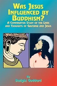 Was Jesus Influenced By Buddhism?: A Comparative Study Of The Lives And Thoughts Gutama