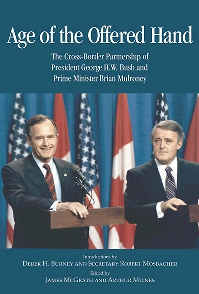 Age of The Offered Hand: Cross-Border Partnership Between President George H.W. Bush and Prime Minister Brian Mulroney, A Documentary History