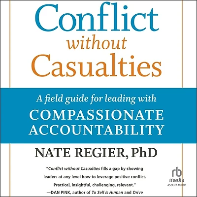 Conflict without Casualties, 2nd Edition: A Field Guide for Leading with Compassionate Accountability