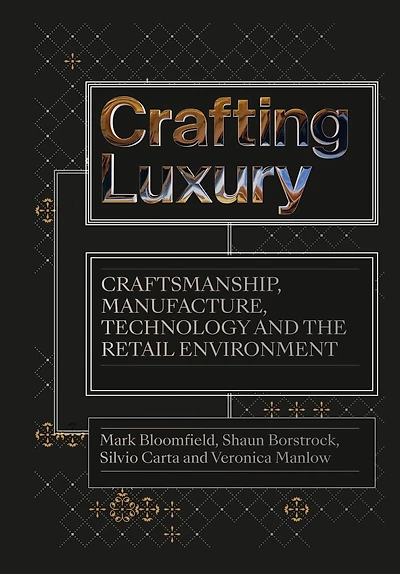 Crafting Luxury: Craftsmanship, Manufacture, Technology And The Retail Environment