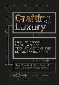 Crafting Luxury: Craftsmanship, Manufacture, Technology And The Retail Environment
