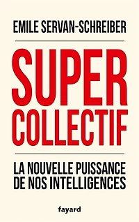 Supercollectif: la nouvelle puissance de nos intelligences