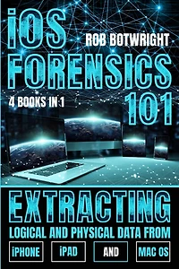 iOS Forensics 101: Extracting Logical And Physical Data From iPhone, iPad And Mac OS