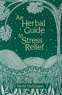 An Herbal Guide to Stress Relief: Gentle Remedies and Techniques for Healing Calming the Nervous System