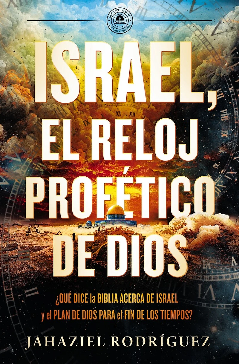 Israel, el reloj profético de Dios: Qué dice la Biblia acerca Israel y plan Dios para fin los tiempos
