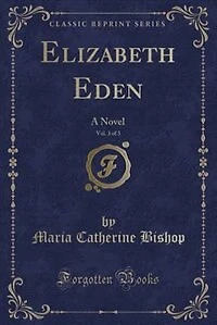 Elizabeth Eden, Vol. 3 of 3: A Novel (Classic Reprint)