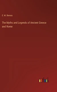 The Myths and Legends of Ancient Greece and Rome