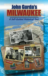 John Gurda's Milwaukee: A Self-Guided Historical Tour