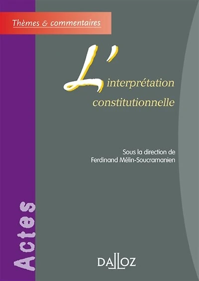 L' interprétation constitutionnelle: actes de la table ronde de l'Association internationale de droit constitutionnel, Bordeaux, les 15 et 16 octobre 2004