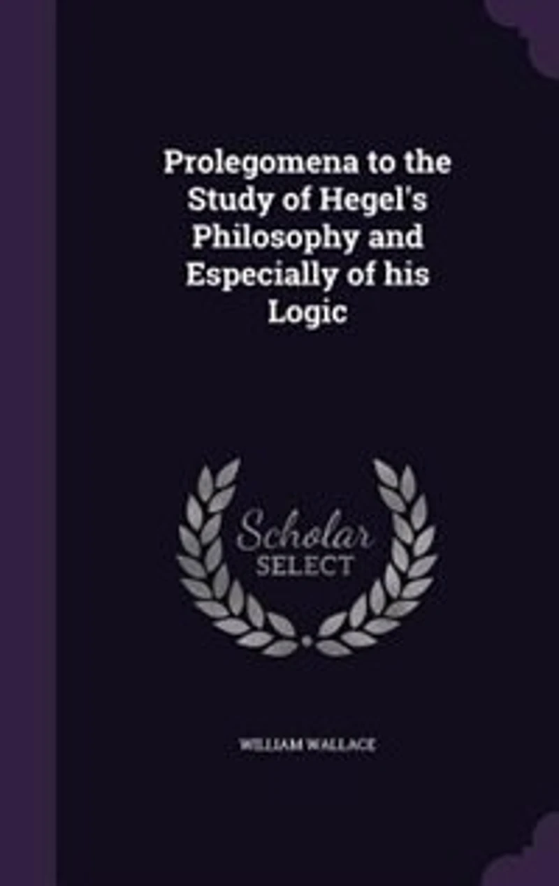 Prolegomena to the Study of Hegel's Philosophy and Especially of his Logic