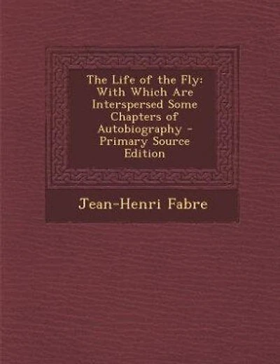 The Life of the Fly: With Which Are Interspersed Some Chapters of Autobiography