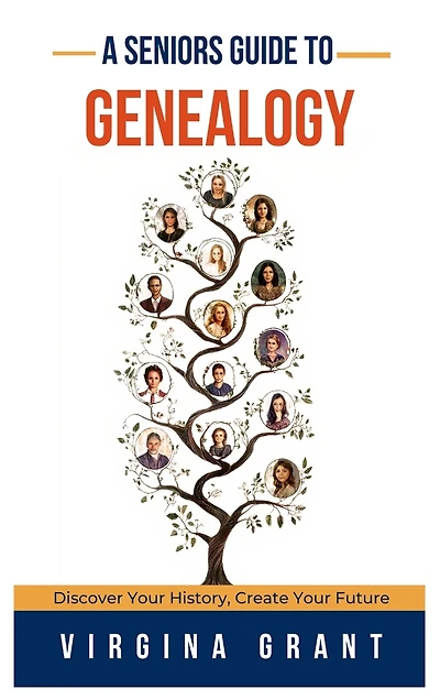 A Seniors Guide to Genealogy: Discover Your History, Create Your Future