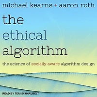 The Ethical Algorithm Lib/E: Science of Socially Aware Design