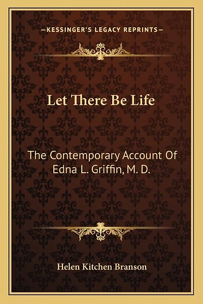 Let There Be Life: The Contemporary Account of Edna L. Griffin, M. D.