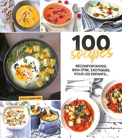 100 soupes: réconfortantes, bien-être, exotiques, pour les enfants...