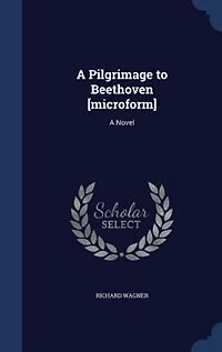 A Pilgrimage to Beethoven [microform]: A Novel