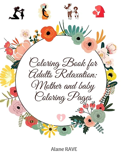 Coloring Book for Adults Relaxation: Mother and baby Coloring Pages: A beautiful and inspiring adult coloring book for every type of moms, everywhere and everytime