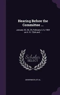 Hearing Before the Committee ...: January 22, 26, 29, February 2, 5, 1904 on H. R. 7264 and ...