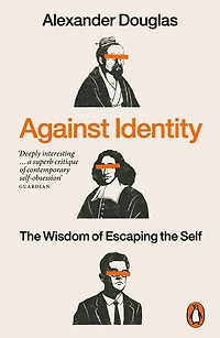 Against Identity: the Wisdom of Escaping Self