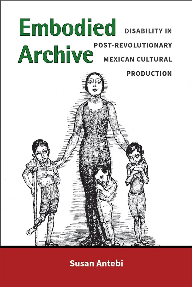 Embodied Archive: Disability In Post-revolutionary Mexican Cultural Production