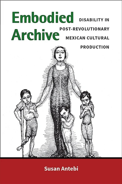 Embodied Archive: Disability In Post-revolutionary Mexican Cultural Production