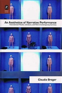 An Aesthetics of Narrative Performance: Transnational Theater, Literature, and Film Contemporary Germany