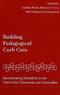 Building Pedagogical Curb Cuts: Incorporating Disability In The University Classroom And Curriculum