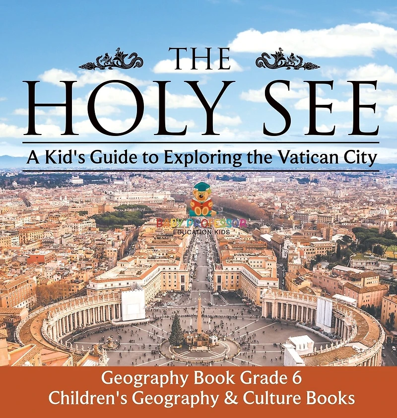 The Holy See A Kid's Guide to Exploring the Vatican City - Geography Book Grade 6 Children's Geography & Culture Books