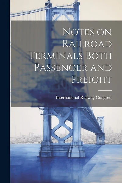 Notes on Railroad Terminals Both Passenger and Freight