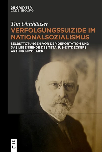 Verfolgungssuizide im Nationalsozialismus: Selbsttötungen vor der Deportation und das Lebensende des Tetanus-Entdeckers Arthur Nicolaier