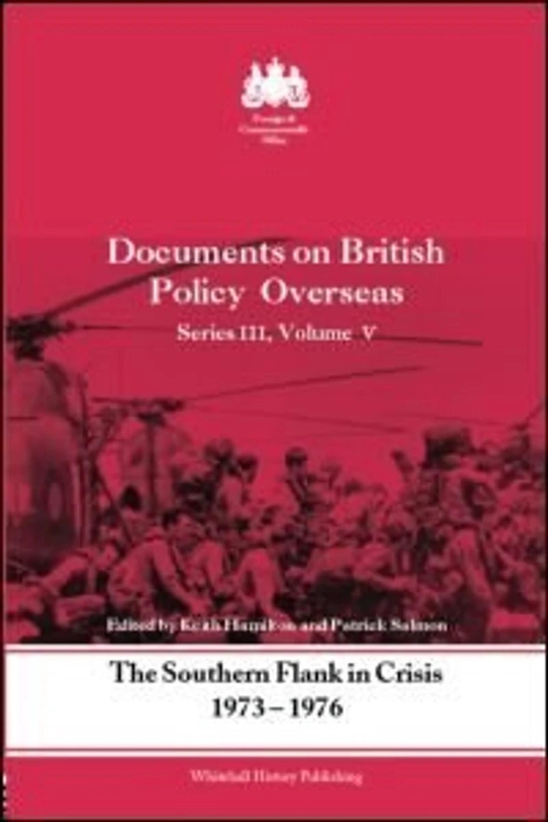 The Southern Flank Crisis, 1973-1976: Series III, Volume V: Documents on British Policy Overseas