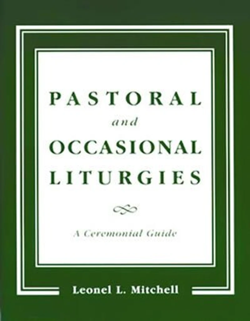 Pastoral And Occasional Liturgies: A Ceremonial Guide